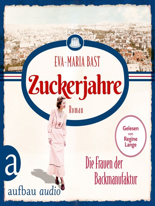 Titeldetails für Zuckerjahre--Die Frauen der Backmanufaktur--Die Backdynastie, Band 2 nach Eva-Maria Bast - Verfügbar